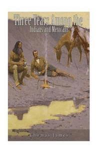 bokomslag Three Years Among the Indians and Mexicans