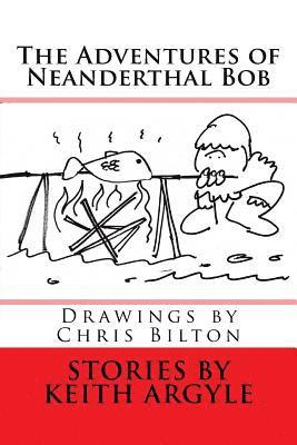 Keith Argyle - The Adventures of Neanderthal Bob: Children's Stories, Häftad