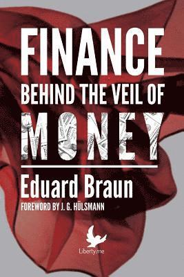 Eduard Braun - Finance Behind the Veil of Money, Häftad
