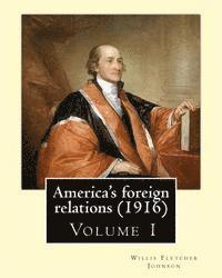 bokomslag America's foreign relations (1916), By: Willis Fletcher Johnson, ( Volume 1 ): Original Version( United States -- Foreign relations) with portraits