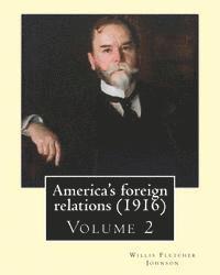 bokomslag America's foreign relations (1916), By: Willis Fletcher Johnson, ( Volume 2 ): Original Version( United States -- Foreign relations) with portraits