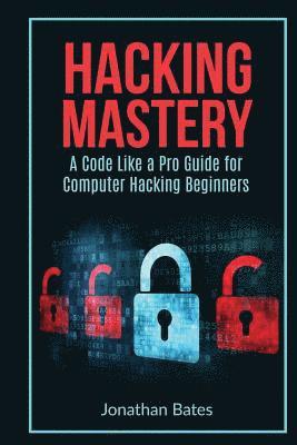 bokomslag Hacking Mastery: - A Code Like A Pro Guide For Computer Hacking Beginners