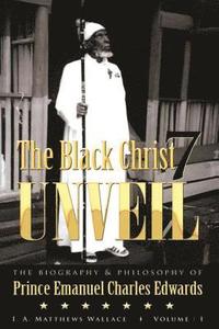 bokomslag The Black Christ 7 Unveil: The biography & Philosophy of Prince Emanuel Clarles Edwards