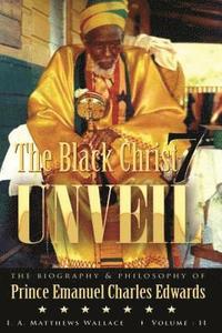bokomslag The Black Christ 7 Unveil volume 2: The Biography and Philosophy of Prince Emanuel Charles Edward