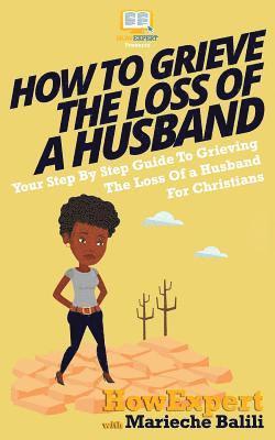 bokomslag How To Grieve The Loss Of a Husband: Your Step-By-Step Guide To Grieving The Loss Of a Huband For Christians