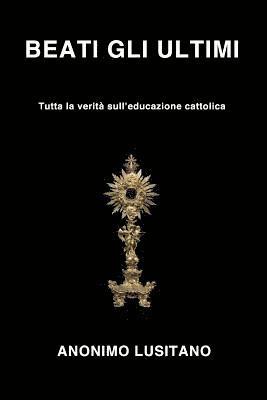 Beati gli ultimi: Tutta la verita' sull'educazione cattolica 1