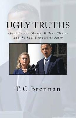 UGLY Truths...: About Barack Obama, Hillary Clinton and The Real Democratic Party 1