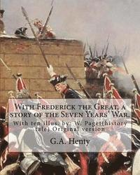 bokomslag With Frederick the Great, a story of the Seven Years' War. With ten illus.: W. Paget( Walter Stanley Paget (1863-1935)), the youngest and perhaps the