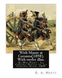 With Moore at Corunna(1898). With twelve illus. By: G. A. Henty, (World's Classic): illustrated By: Wal Paget(Walter Stanley Paget (1863-1935)), the y 1