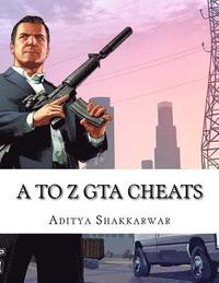 bokomslag A to Z GTA Cheats: Ultimate Book Contains Cheats of All GTA Games for All Gaming Consoles