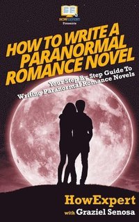 bokomslag How To Write a Paranormal Romance Novel: Your Step-By-Step Guide To Writing Paranormal Romance Novels