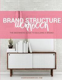 bokomslag The Brand Structure Workbook: The Beginners Guide to Building a Brand