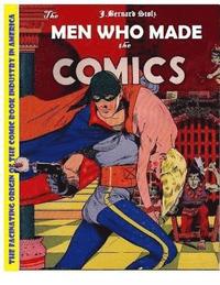 bokomslag The Men Who Made the Comics: The history of the comic book industry in America
