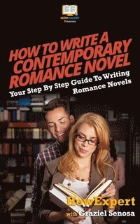 bokomslag How To Write a Contemporary Romance Novel: Your Step-By-Step Guide To Writing a Contemporary Romance Novel