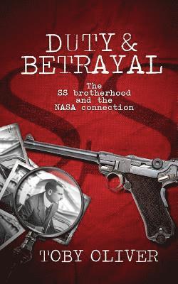 Toby Oliver - Duty and Betrayal: The SS Brotherhood and the NASA connection, Häftad