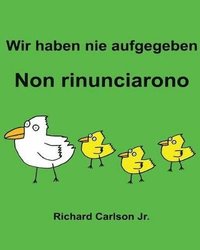 bokomslag Wir haben nie aufgegeben Non rinunciarono: Ein Bilderbuch für Kinder Deutsch-Italienisch (Zweisprachige Ausgabe)