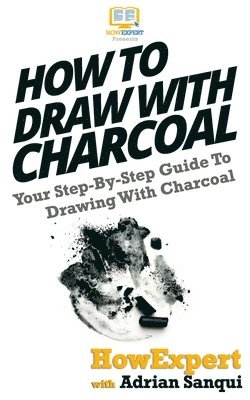 bokomslag How To Draw With Charcoal: Your Step-By-Step Guide To Drawing With Charcoal