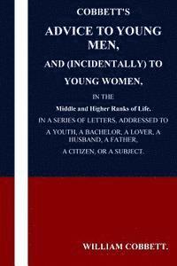 Cobbett's Advice to Young Men and (Incidentally) to Young Women in the Middle a