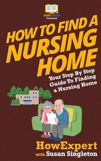 bokomslag How To Find a Nursing Home: Your Step-By-Step Guide To Finding a Nursing Home