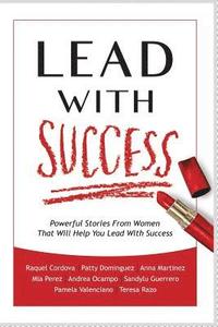 bokomslag Lead With Success: Powerful Stories From Women That Will Help You Lead With Success