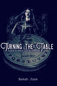 bokomslag Turning the Table: A Look at The Victorian Supernatural Obsession