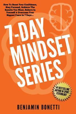 7 Day Mindset Series: How To Boost Your Confidence, Stay Focused, Achieve The Results You Want, Believe In Yourself & Overcome Your Biggest 1