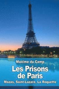 Maxime Du Camp - Les Prisons de Paris: Mazas, Saint-Lazare, La Roquette, Häftad