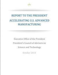 Accelerating U.S. Advanced Manufacturing: Report to the President 1