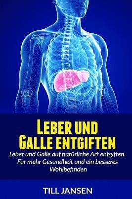 bokomslag Leber und Galle entgiften: Leber und Galle auf natürliche Art entgiften. Für mehr Gesundheit und ein besseres Wohlbefinden