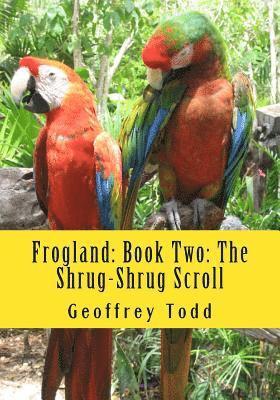 Frogland: Book Two: The Shrug-Shrug Scroll