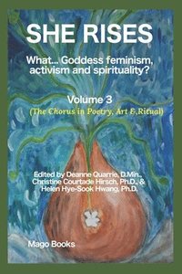 bokomslag She Rises: What... Goddess Feminism, Activism and Spirituality? The Chorus in Poetry, Art & Ritual (Vol 3)
