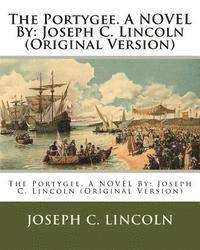 bokomslag The Portygee. A NOVEL By: Joseph C. Lincoln (Original Version)