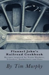 bokomslag Flannel John's Railroad Cookbook