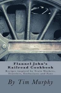 bokomslag Flannel John's Railroad Cookbook: Recipes inspired by Train Workers, Travelers, Enthusiasts and Fans