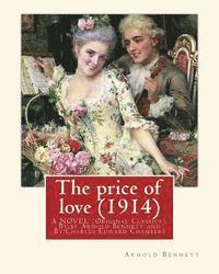 bokomslag The price of love (1914), By: Arnold Bennett, illustrator C. E. Chambers (novel): (Original Classics), Charles Edward Chambers (August 9, 1883 - Nov