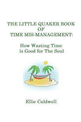bokomslag The Little Quaker Book of Time Mis-Management: How Wasting Time is Good for the Soul