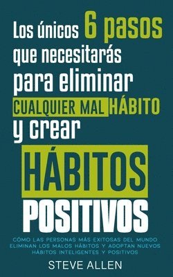 únicos 6 pasos que necesitarás para eliminar cualquier mal hábito y crear hábitos positivos