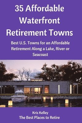 bokomslag 35 Affordable Waterfront Retirement Towns: Best U.S. Towns for an Affordable Retirement Along a Lake, River or Seacoast