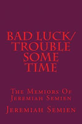 Bad Luck/Trouble Some Time: The Memiors Of Jeremiah Semien 1