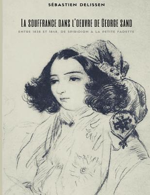 La Souffrance dans l'oeuvre de George Sand: Entre 1838 et 1848, de Spiridion à La Petite Fadette 1