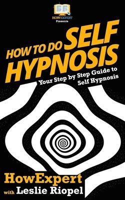 bokomslag How To Do Self Hypnosis: Your Step-By-Step Guide To Self Hypnosis