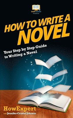 How To Write a Novel: Your Step-By-Step Guide To Writing a Novel 1