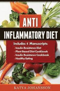 Katya Johansson - Anti Inflammatory Diet: 4 Manuscripts: Insulin Resistance Diet, Plant Based Diet Cookbook, Insulin Resistance Cookbook, Healthy Eating, Häftad