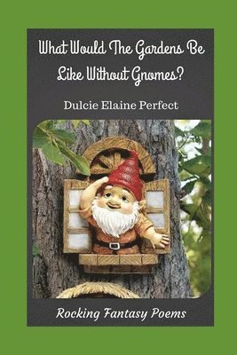Dulcie Elaine Perfect - What Would The Gardens Be Like Without Gnomes?: Gnomes Rock The Gardens, Häftad