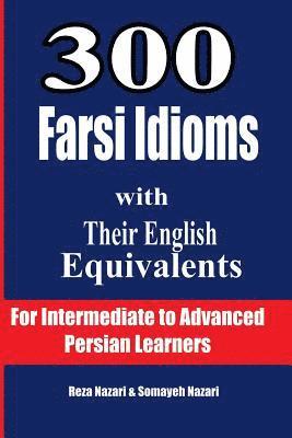 300 Farsi Idioms with Their English Equivalents: For Intermediate to Advanced Persian Learners 1