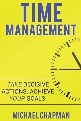 Michael Chapman - Time Management: Achieve your Goals - Time Management Skills: Time Management, Increase your Productivity, Time Management Skills, Time, Häftad