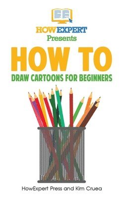 bokomslag How To Draw Cartoons For Beginners: Your Step-By-Step Guide To Drawing Cartoons For Beginners