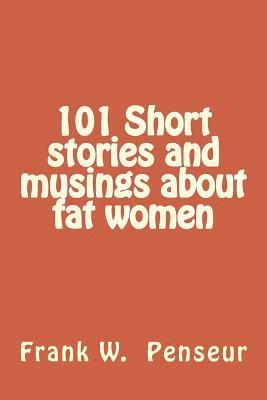 101 Short stories and musings about fat women 1