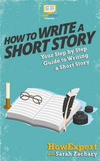 bokomslag How To Write a Short Story: Your Step-By-Step Guide To Writing a Short Story