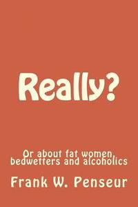 bokomslag Really?: Or about fat women, bedwetters and alcoholics